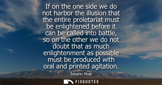 Small: If on the one side we do not harbor the illusion that the entire proletariat must be enlightened before