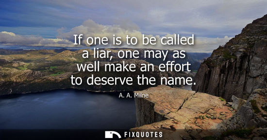 Small: If one is to be called a liar, one may as well make an effort to deserve the name