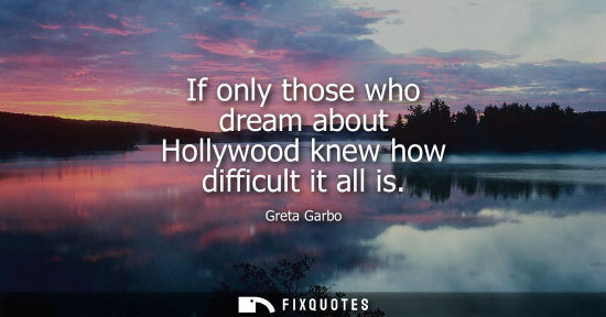 Small: If only those who dream about Hollywood knew how difficult it all is