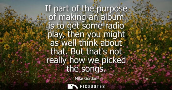 Small: If part of the purpose of making an album is to get some radio play, then you might as well think about