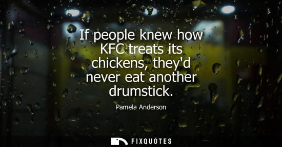 Small: If people knew how KFC treats its chickens, theyd never eat another drumstick