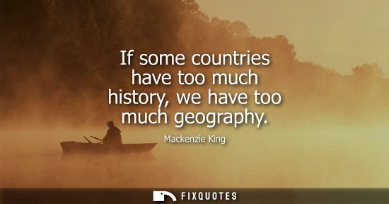 Small: If some countries have too much history, we have too much geography