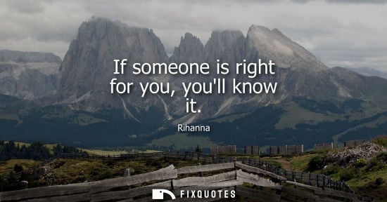 Small: If someone is right for you, youll know it