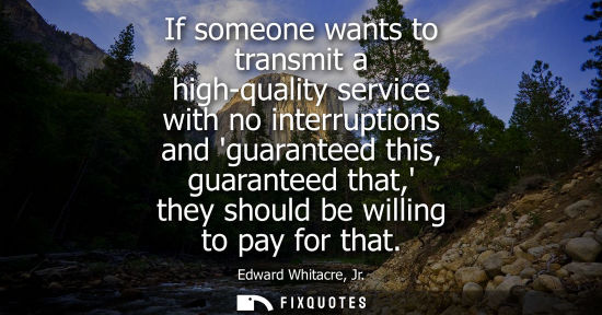 Small: If someone wants to transmit a high-quality service with no interruptions and guaranteed this, guarante
