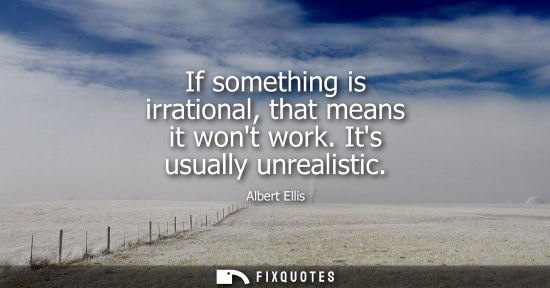 Small: If something is irrational, that means it wont work. Its usually unrealistic