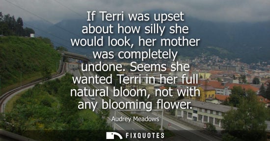 Small: If Terri was upset about how silly she would look, her mother was completely undone. Seems she wanted T