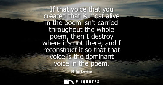 Small: If that voice that you created that is most alive in the poem isnt carried throughout the whole poem, t