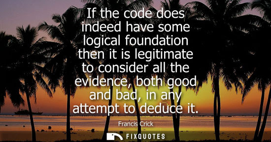 Small: If the code does indeed have some logical foundation then it is legitimate to consider all the evidence