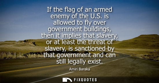 Small: If the flag of an armed enemy of the U.S. is allowed to fly over government buildings, then it implies 
