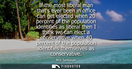 Small: If the most liberal man thats ever been in office can get elected when 20 percent of the population ide