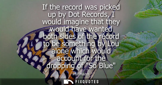 Small: If the record was picked up by Dot Records, I would imagine that they would have wanted both sides of t