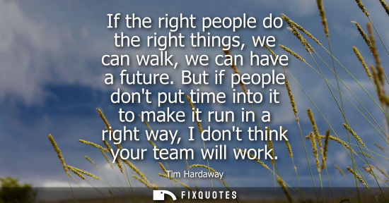 Small: If the right people do the right things, we can walk, we can have a future. But if people dont put time