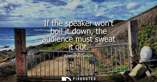 Small: If the speaker wont boil it down, the audience must sweat it out