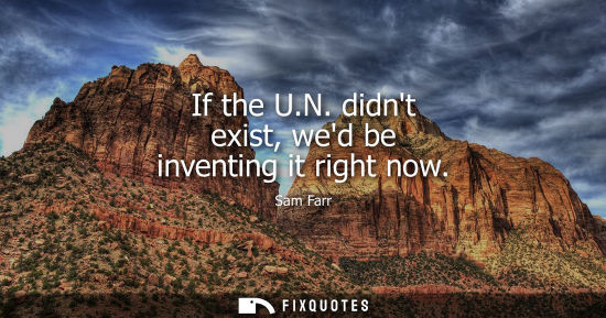 Small: If the U.N. didnt exist, wed be inventing it right now
