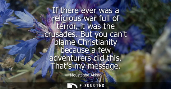 Small: If there ever was a religious war full of terror, it was the crusades. But you cant blame Christianity 