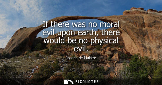 Small: If there was no moral evil upon earth, there would be no physical evil