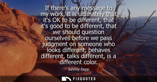 Small: If theres any message to my work, it is ultimately that its OK to be different, that its good to be dif