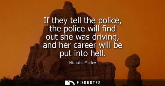 Small: If they tell the police, the police will find out she was driving, and her career will be put into hell