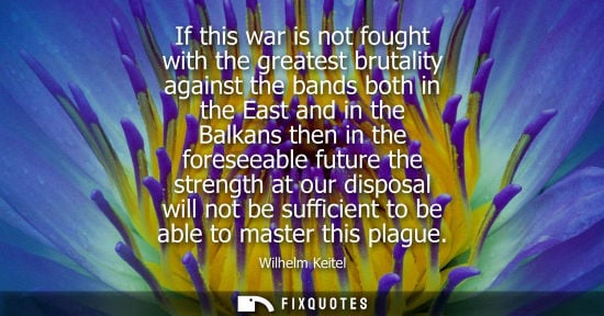 Small: If this war is not fought with the greatest brutality against the bands both in the East and in the Bal