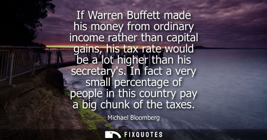 Small: If Warren Buffett made his money from ordinary income rather than capital gains, his tax rate would be 