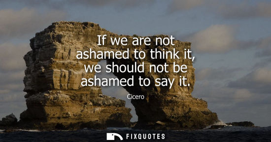 Small: If we are not ashamed to think it, we should not be ashamed to say it