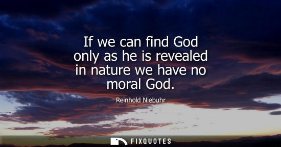 Small: If we can find God only as he is revealed in nature we have no moral God