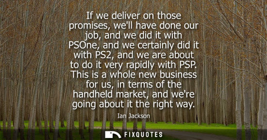 Small: If we deliver on those promises, well have done our job, and we did it with PSOne, and we certainly did