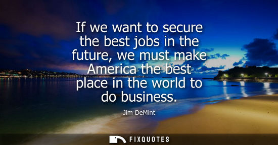 Small: If we want to secure the best jobs in the future, we must make America the best place in the world to d