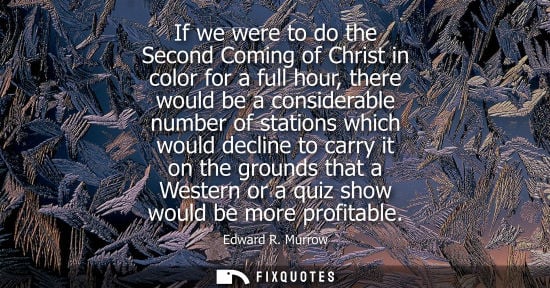 Small: If we were to do the Second Coming of Christ in color for a full hour, there would be a considerable nu
