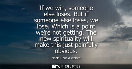 Small: If we win, someone else loses. But if someone else loses, we lose. Which is a point were not getting.