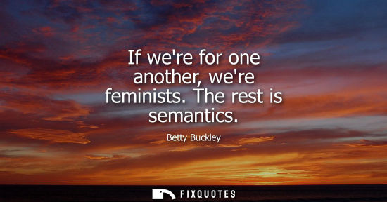 Small: If were for one another, were feminists. The rest is semantics