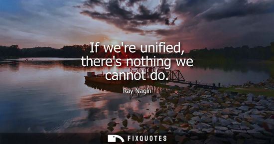 Small: If were unified, theres nothing we cannot do