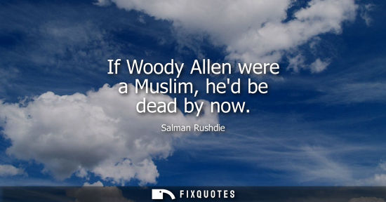 Small: If Woody Allen were a Muslim, hed be dead by now