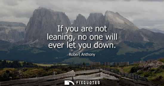 Small: If you are not leaning, no one will ever let you down