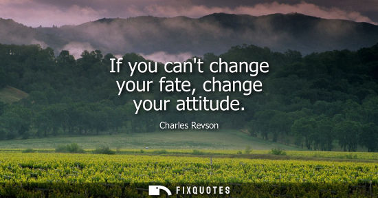 Small: If you cant change your fate, change your attitude
