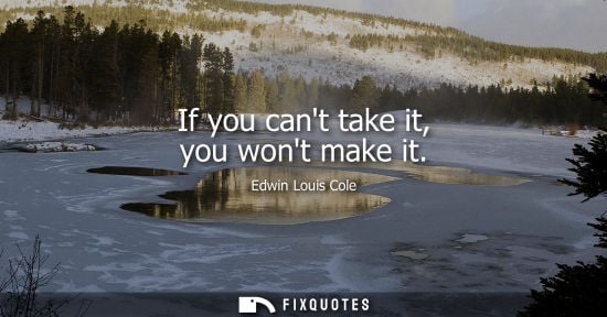 Small: If you cant take it, you wont make it