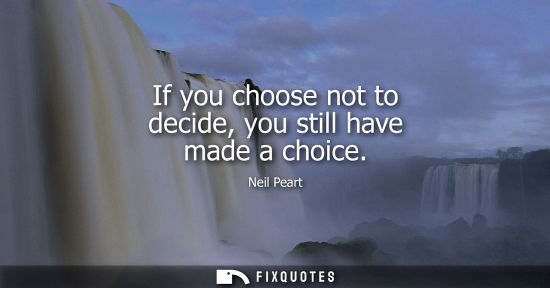 Small: If you choose not to decide, you still have made a choice