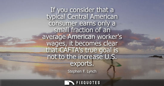 Small: If you consider that a typical Central American consumer earns only a small fraction of an average Amer