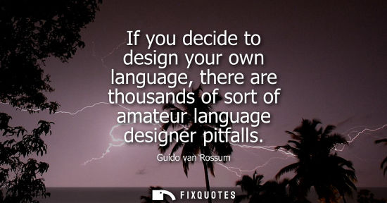 Small: If you decide to design your own language, there are thousands of sort of amateur language designer pitfalls