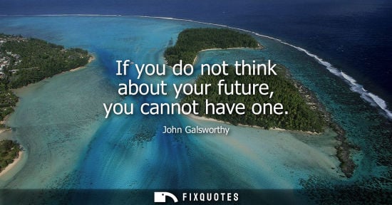 Small: If you do not think about your future, you cannot have one