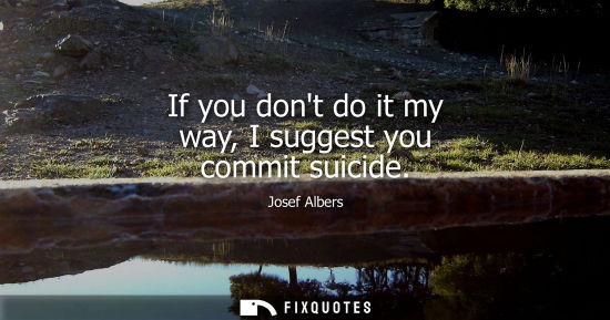 Small: If you dont do it my way, I suggest you commit suicide