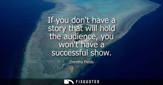 Small: If you dont have a story that will hold the audience, you wont have a successful show