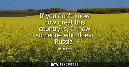 Small: If you dont know how great this country is, I know someone who does Russia