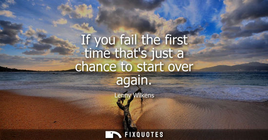 Small: If you fail the first time thats just a chance to start over again
