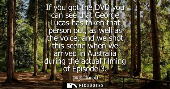Small: If you got the DVD you can see that George Lucas has taken that person out, as well as the voice, and w