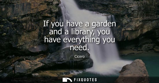 Small: If you have a garden and a library, you have everything you need