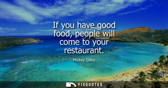 Small: If you have good food, people will come to your restaurant