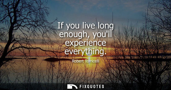 Small: If you live long enough, youll experience everything