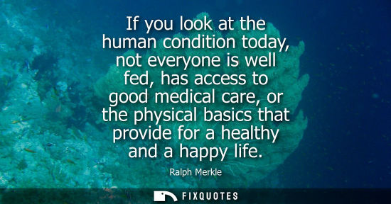 Small: If you look at the human condition today, not everyone is well fed, has access to good medical care, or the ph