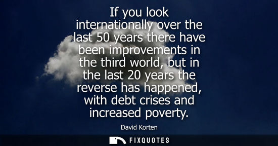 Small: If you look internationally over the last 50 years there have been improvements in the third world, but